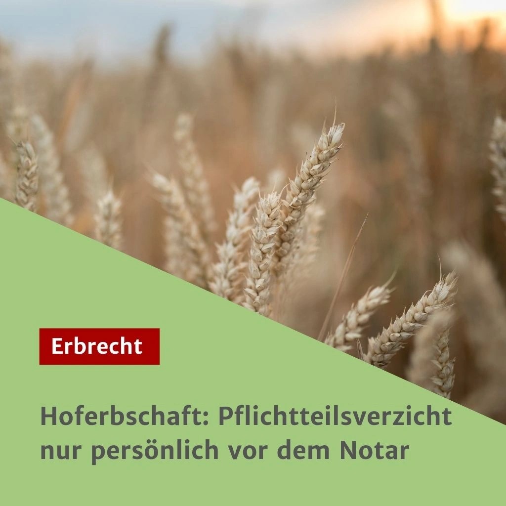 Hoferbschaft: Pflichtteilsverzicht nur persönlich vor dem Notar